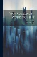 Work Amongst Working Men di Ellice Hopkins edito da LEGARE STREET PR