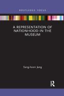 A Representation Of Nationhood In The Museum di Sang-hoon Jang edito da Taylor & Francis Ltd