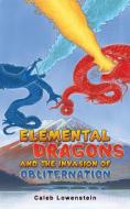 Elemental Dragons And The Invasion Of Obliternation di Caleb Lowenstein edito da Austin Macauley Publishers