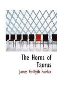 The Horns Of Taurus di James Griffyth Fairfax edito da Bibliolife