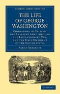 The Life of George Washington, Commander in Chief of the American Army Through the Revolutionary War, and the First Pres di Aaron Bancroft edito da Cambridge University Press