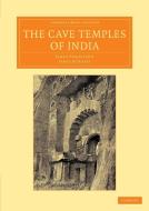 The Cave Temples of India di James Fergusson, James Burgess edito da Cambridge University Press