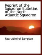 Reprint Of The Squadron Bulletins Of The North Atlantic Squadron di Rear Admiral Sampson edito da Bibliolife