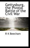 Gettysburg, The Pivotal Battle Of The Civil War di R K Beecham edito da Bibliolife