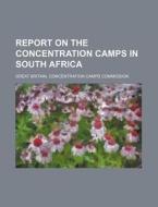 Report on the Concentration Camps in South Africa di Great Britain Commission edito da Rarebooksclub.com