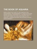 The Book of Aquaria; Being a Practical Guide to the Construction, Arrangement, and Management of Fresh-Water and Marine Aquaria, Containing Full Infor di Gregory Climenson Bateman edito da Rarebooksclub.com