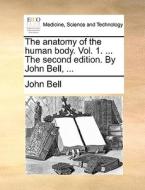 The Anatomy Of The Human Body. Vol. 1. ... The Second Edition. By John Bell, ... di John Bell edito da Gale Ecco, Print Editions