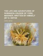 The Life And Adventures Of Robinson Crus di Daniel Defoe edito da Rarebooksclub.com