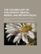 The Vocabulary of Philosophy, Mental, Moral and Metaphysical; With Quotations and References for the Use of Students di William Fleming edito da Rarebooksclub.com