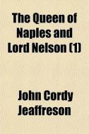 The Queen Of Naples And Lord Nelson 1 di John Cordy Jeaffreson edito da General Books