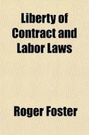Liberty Of Contract And Labor Laws di Roger Foster edito da General Books