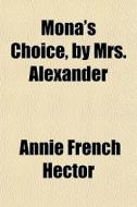 Mona's Choice, By Mrs. Alexander di Annie French Hector edito da General Books
