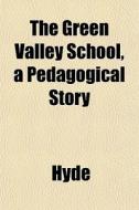The Green Valley School, A Pedagogical S di Randall Hyde edito da General Books
