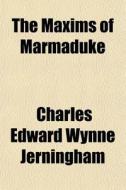 The Maxims Of Marmaduke di Charles Jerningham edito da General Books