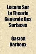 Lecons Sur La Theorie Generale Des Surfa di Gaston Darboux edito da General Books