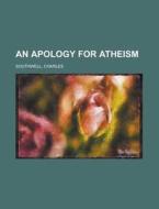An Apology For Atheism di Charles Southwell edito da Rarebooksclub.com
