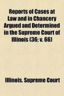 Reports Of Cases At Law And In Chancery di Illinois Supreme Court edito da General Books