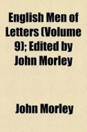 English Men Of Letters Volume 9 ; Edite di John Morley edito da General Books
