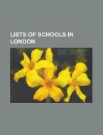 Lists Of Schools In London: List Of Scho di Books Llc edito da Books LLC, Wiki Series