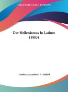 Der Hellenismus in Latium (1883) di Gunther Alexander E. a. Saalfeld edito da Kessinger Publishing