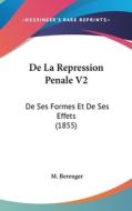 de La Repression Penale V2: de Ses Formes Et de Ses Effets (1855) di M. Berenger edito da Kessinger Publishing