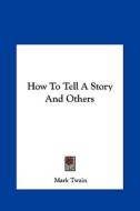 How to Tell a Story and Others di Mark Twain edito da Kessinger Publishing