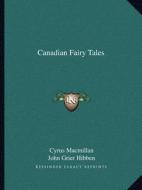 Canadian Fairy Tales di Cyrus MacMillan edito da Kessinger Publishing