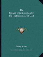 The Gospel of Justification by the Righteousness of God di Cotton Mather edito da Kessinger Publishing