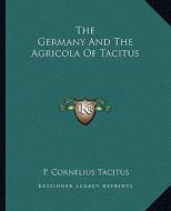 The Germany and the Agricola of Tacitus di P. Cornelius Tacitus edito da Kessinger Publishing