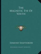 The Magnetic Eye of Youth di Edmund Shaftesbury edito da Kessinger Publishing