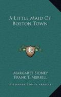 A Little Maid of Boston Town di Margaret Sidney edito da Kessinger Publishing
