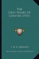 The Grey Friars of Chester (1921) the Grey Friars of Chester (1921) di J. H. E. Bennett edito da Kessinger Publishing