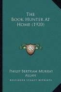 The Book Hunter at Home (1920) di Philip Bertram Murray Allan edito da Kessinger Publishing