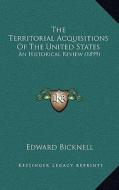 The Territorial Acquisitions of the United States: An Historical Review (1899) di Edward Bicknell edito da Kessinger Publishing