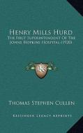 Henry Mills Hurd: The First Superintendent of the Johns Hopkins Hospital (1920) di Thomas Stephen Cullen edito da Kessinger Publishing