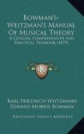 Bowman's-Weitzman's Manual of Musical Theory: A Concise, Comprehensive and Practical Textbook (1879) di Karl Friedrich Weitzmann edito da Kessinger Publishing