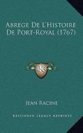 Abrege de L'Histoire de Port-Royal (1767) di Jean Baptiste Racine edito da Kessinger Publishing