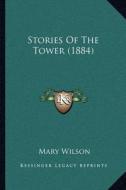 Stories of the Tower (1884) di Mary Wilson edito da Kessinger Publishing