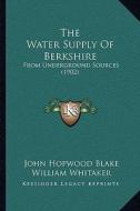 The Water Supply of Berkshire: From Underground Sources (1902) di John Hopwood Blake edito da Kessinger Publishing