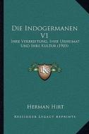 Die Indogermanen V1: Ihre Verbreitung, Ihre Urheimat Und Ihre Kultur (1905) di Herman Hirt edito da Kessinger Publishing