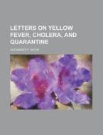 Letters on Yellow Fever, Cholera, and Quarantine di Alexander F. Vache edito da Rarebooksclub.com