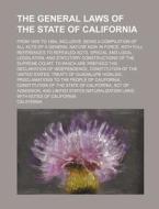The General Laws of the State of California; From 1850 to 1864, Inclusive Being a Compilation of All Acts of a General Nature Now in Force, with Full di California edito da Rarebooksclub.com