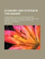 Economy and System in the Bakery; A Handy Manual of Up-To-Date Money-Saving Suggestions and Form-Sheets for Small and Large Bakeries, the Result of Ye di Emil Braun edito da Rarebooksclub.com