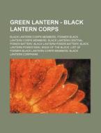 Green Lantern - Black Lantern Corps: Black Lantern Corps Members, Former Black Lantern Corps Members, Black Lantern Central Power Battery, Black Lante di Source Wikia edito da Books LLC, Wiki Series