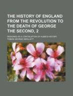 The History Of England From The Revolution To The Death Of George The Second, 2; Designed As A Continuation Of Hume's History di Tobias George Smollett edito da General Books Llc