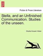 Stella, and an Unfinished Communication. Studies of the unseen. di Charles Howard. Hinton edito da British Library, Historical Print Editions