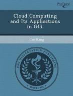 Cloud Computing And Its Applications In Gis. di Bhaumik T Patel, Cao Kang edito da Proquest, Umi Dissertation Publishing