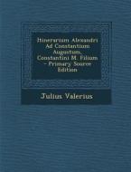 Itinerarium Alexandri Ad Constantium Augustum, Constantini M. Filium di Julius Valerius edito da Nabu Press