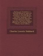 Heating and Ventilation: A Working Manual of Approved Practice in the Heating and Ventilation of Dwellinghouses and Other Buildings, with Compl di Charles Lincoln Hubbard edito da Nabu Press