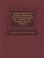 Lectures Delivered to Civilian Volunteers: Naval Training Cruise for Civilians, 1916 edito da Nabu Press